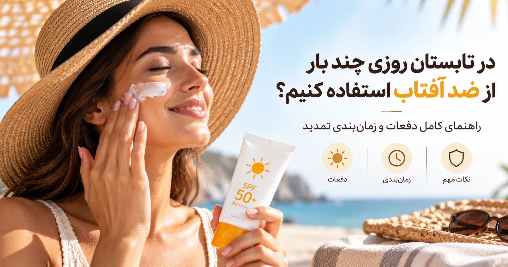 در تابستان روزی چند بار از ضد آفتاب استفاده کنیم؟ راهنمای کامل دفعات و زمان‌بندی تمدید